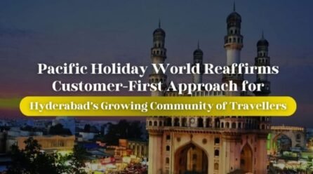 Pacific Holiday World Reaffirms Customer-First Approach for Hyderabad’s Growing Community of Travellers